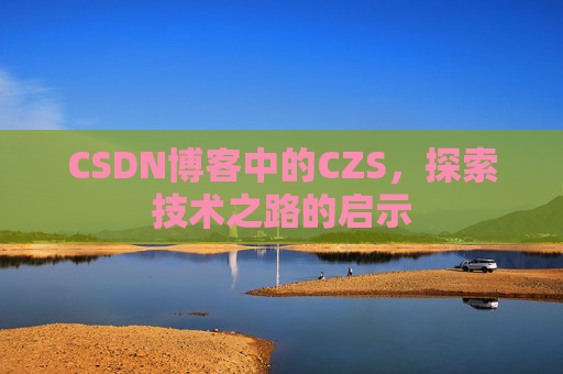 CSDN博客中的CZS，探索技术之路的启示